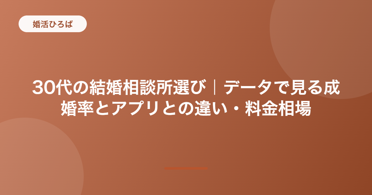 30代の結婚相談所選び｜データで見る成婚率とアプリとの違い・料金相場