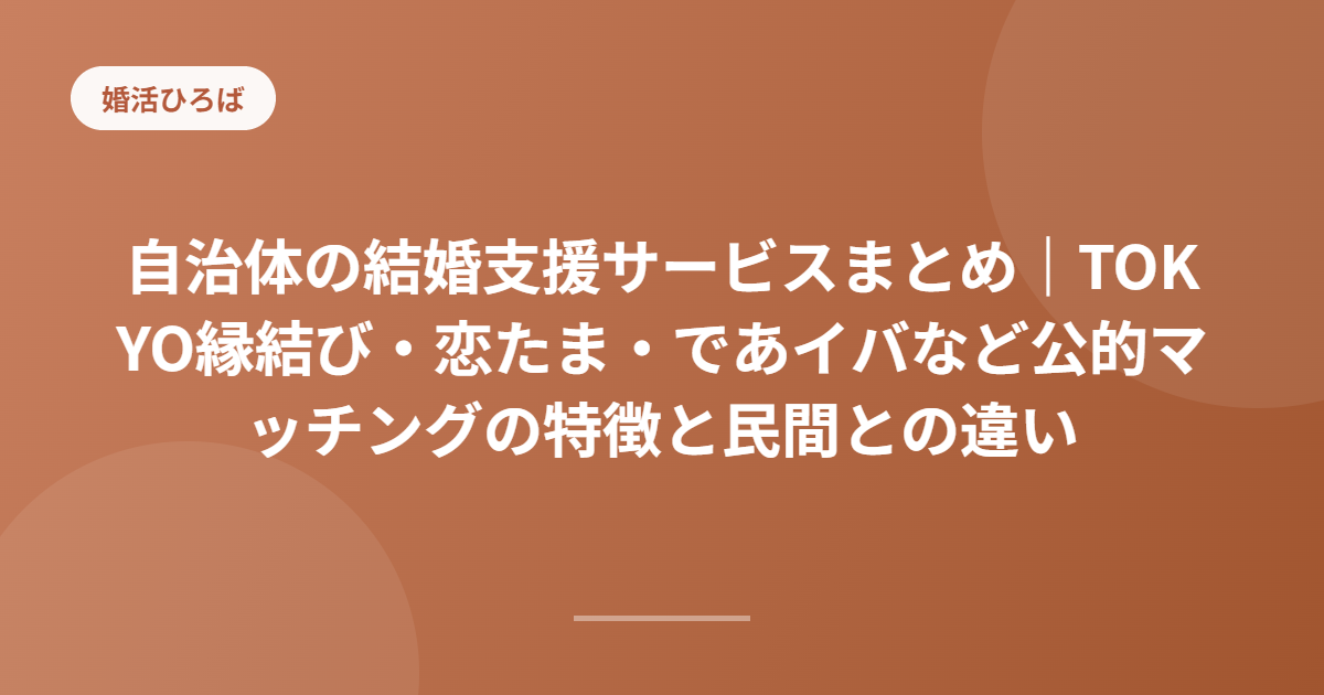自治体の結婚支援サービスまとめ｜TOKYO縁結び・恋たま・であイバなど公的マッチングの特徴と民間との違い