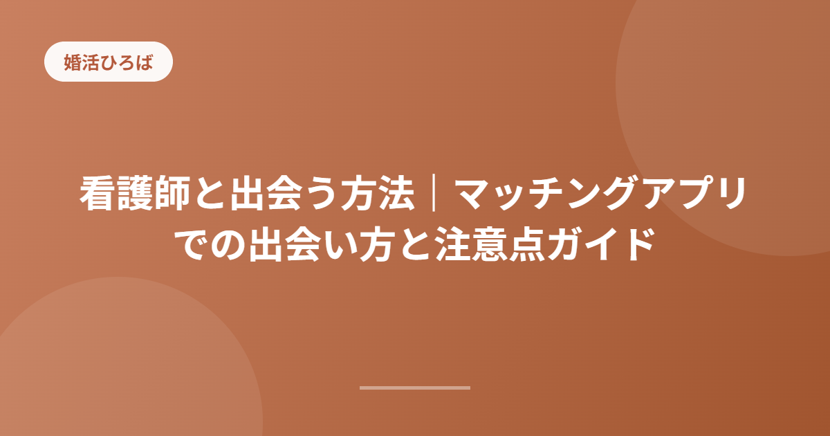 看護師と出会う方法｜マッチングアプリでの出会い方と注意点ガイド
