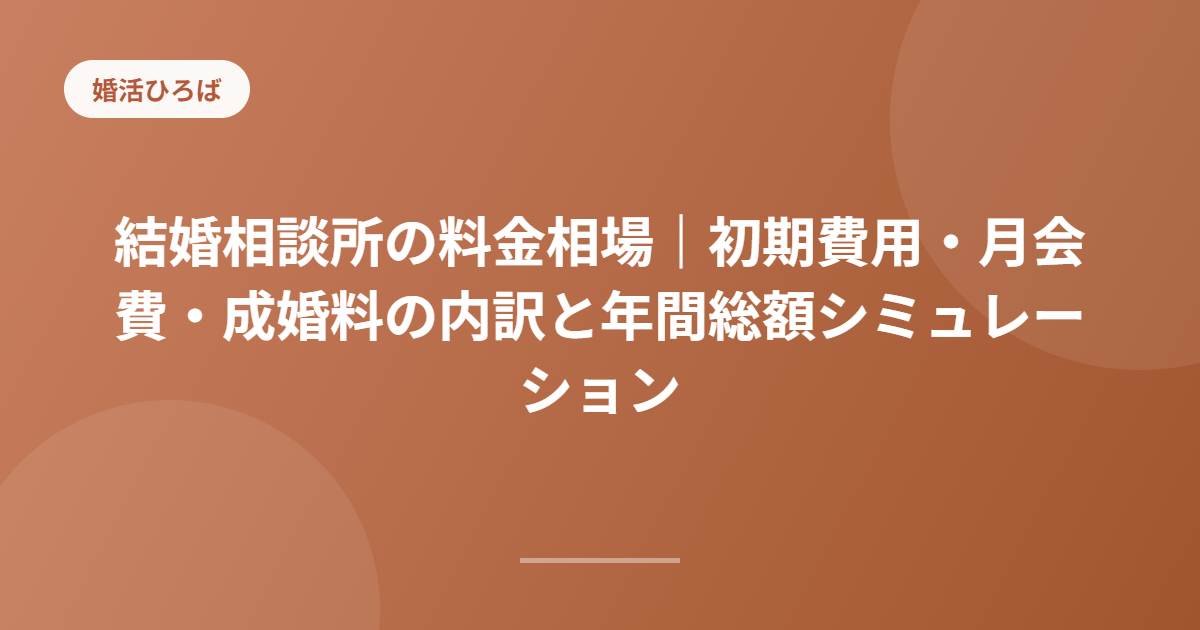 結婚相談所の料金相場｜初期費用・月会費・成婚料の内訳と年間総額シミュレーション