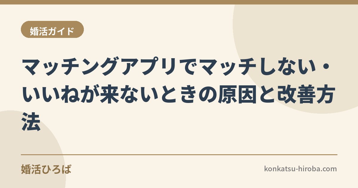 マッチングアプリでマッチしない・いいねが来ないときの原因と改善方法