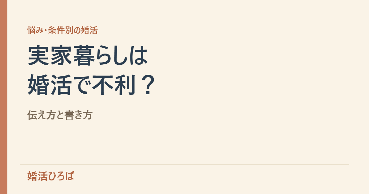 実家暮らしは婚活で不利？「自立していない」と見られないための伝え方と書き方